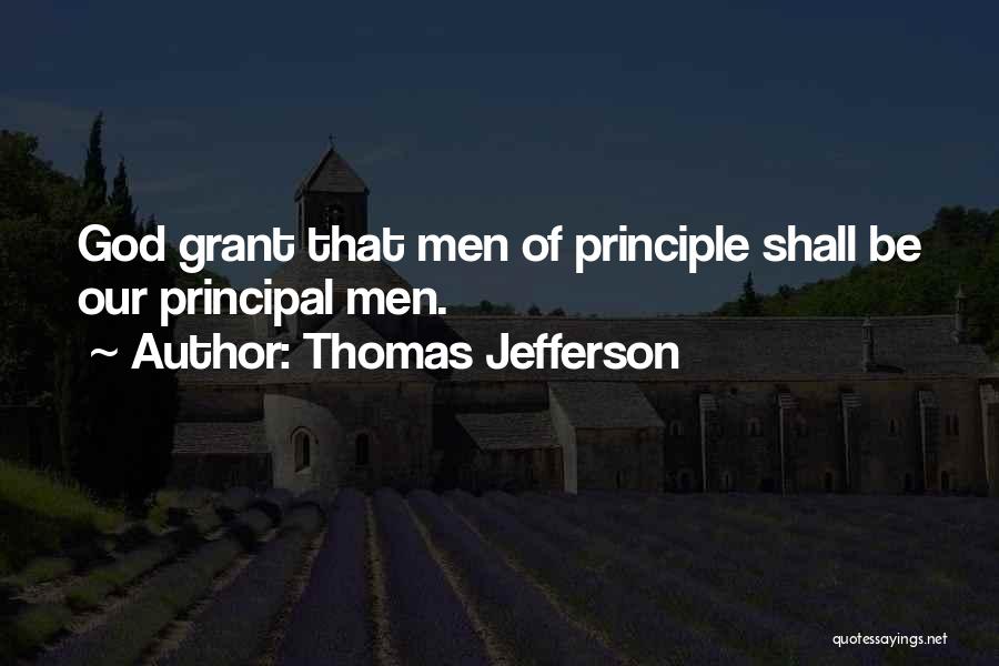 Thomas Jefferson Quotes: God Grant That Men Of Principle Shall Be Our Principal Men.