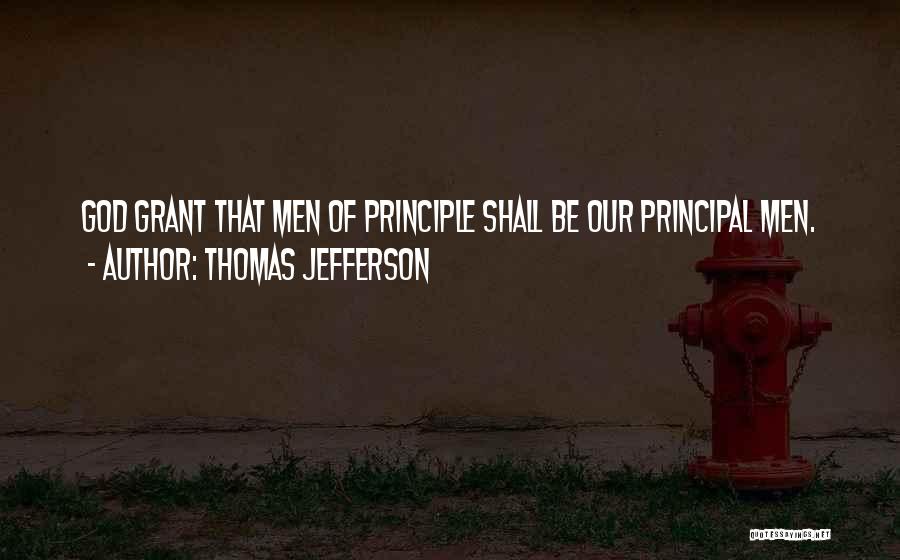 Thomas Jefferson Quotes: God Grant That Men Of Principle Shall Be Our Principal Men.