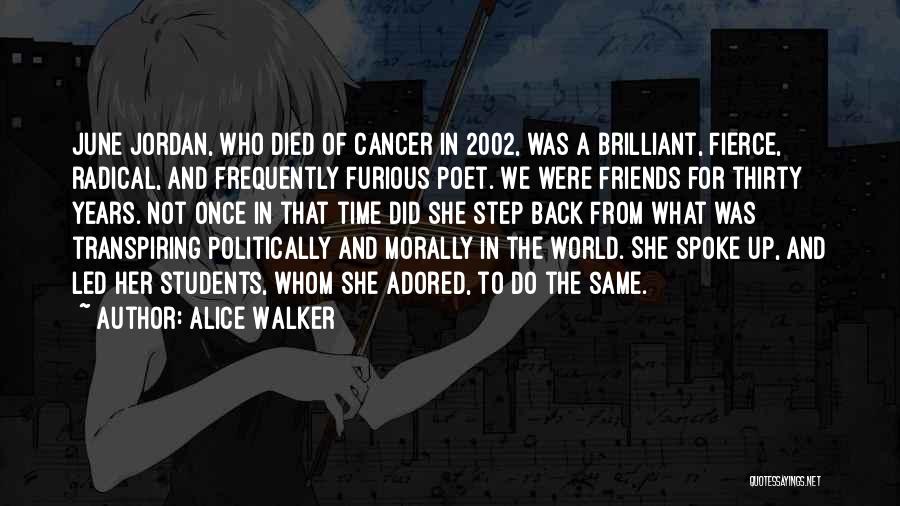 Alice Walker Quotes: June Jordan, Who Died Of Cancer In 2002, Was A Brilliant, Fierce, Radical, And Frequently Furious Poet. We Were Friends