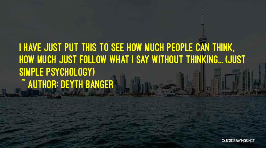 Deyth Banger Quotes: I Have Just Put This To See How Much People Can Think, How Much Just Follow What I Say Without