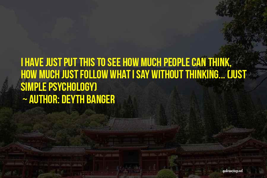 Deyth Banger Quotes: I Have Just Put This To See How Much People Can Think, How Much Just Follow What I Say Without