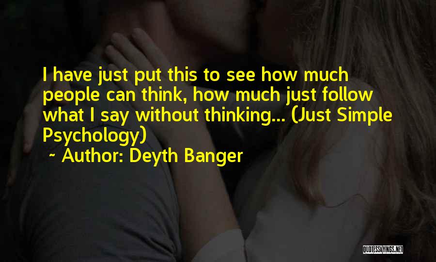 Deyth Banger Quotes: I Have Just Put This To See How Much People Can Think, How Much Just Follow What I Say Without