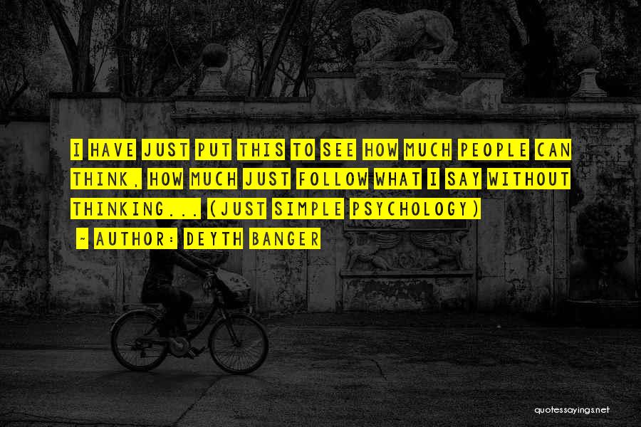 Deyth Banger Quotes: I Have Just Put This To See How Much People Can Think, How Much Just Follow What I Say Without