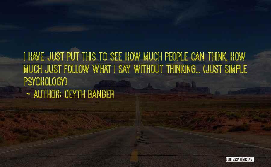 Deyth Banger Quotes: I Have Just Put This To See How Much People Can Think, How Much Just Follow What I Say Without