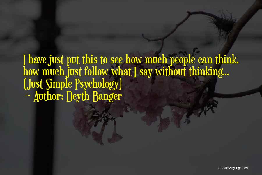 Deyth Banger Quotes: I Have Just Put This To See How Much People Can Think, How Much Just Follow What I Say Without