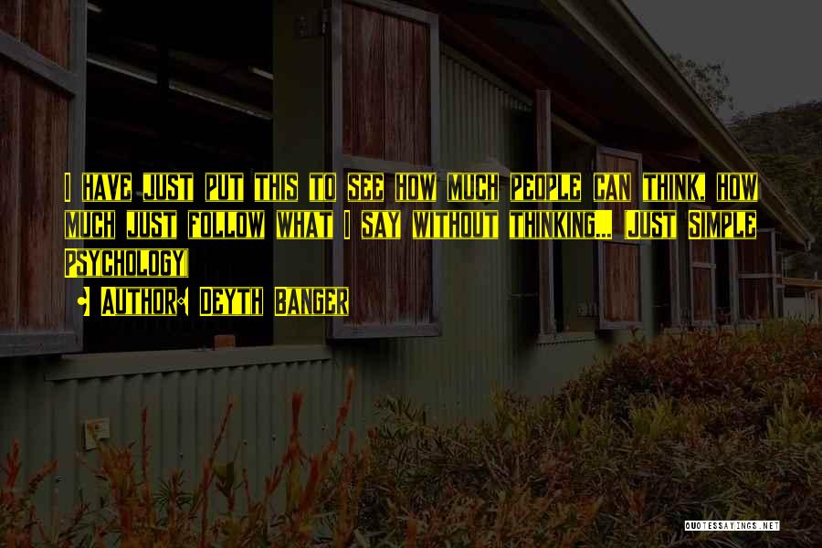 Deyth Banger Quotes: I Have Just Put This To See How Much People Can Think, How Much Just Follow What I Say Without