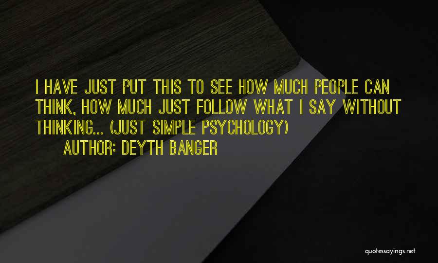 Deyth Banger Quotes: I Have Just Put This To See How Much People Can Think, How Much Just Follow What I Say Without