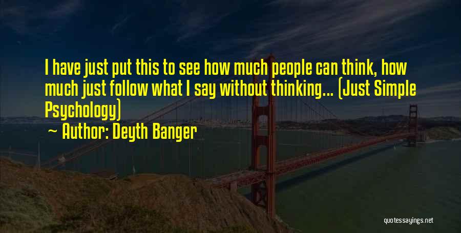 Deyth Banger Quotes: I Have Just Put This To See How Much People Can Think, How Much Just Follow What I Say Without
