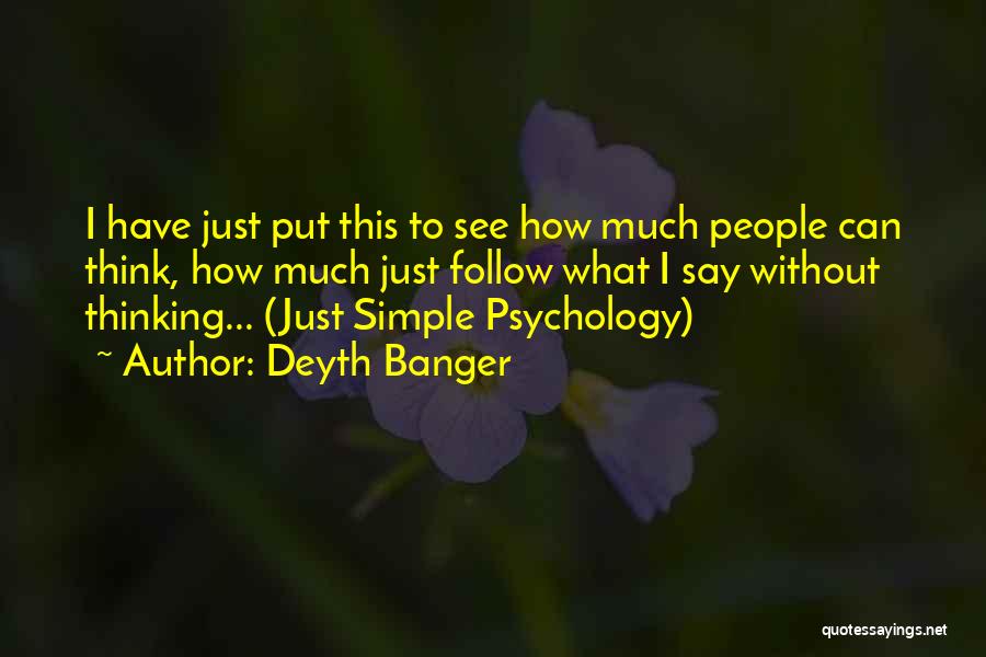 Deyth Banger Quotes: I Have Just Put This To See How Much People Can Think, How Much Just Follow What I Say Without