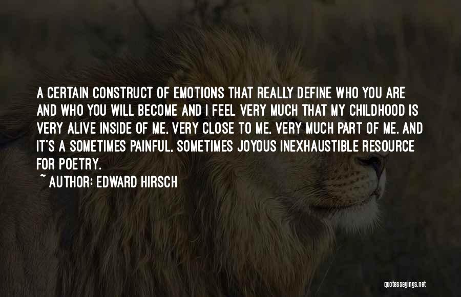 Edward Hirsch Quotes: A Certain Construct Of Emotions That Really Define Who You Are And Who You Will Become And I Feel Very