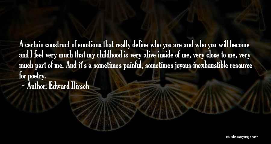 Edward Hirsch Quotes: A Certain Construct Of Emotions That Really Define Who You Are And Who You Will Become And I Feel Very