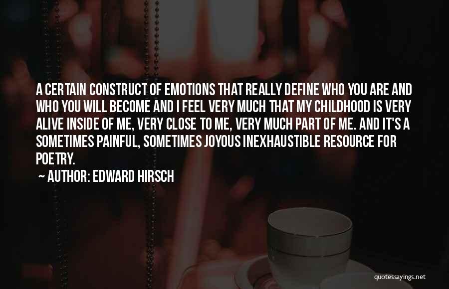Edward Hirsch Quotes: A Certain Construct Of Emotions That Really Define Who You Are And Who You Will Become And I Feel Very