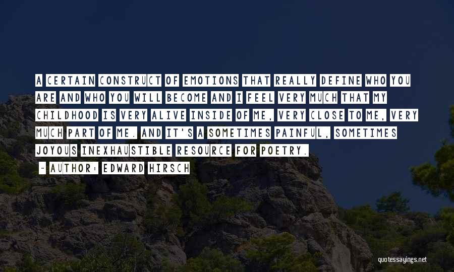 Edward Hirsch Quotes: A Certain Construct Of Emotions That Really Define Who You Are And Who You Will Become And I Feel Very