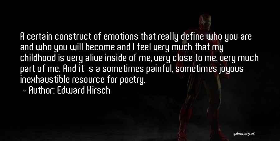 Edward Hirsch Quotes: A Certain Construct Of Emotions That Really Define Who You Are And Who You Will Become And I Feel Very