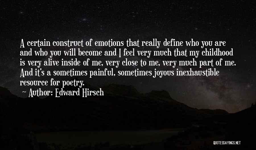 Edward Hirsch Quotes: A Certain Construct Of Emotions That Really Define Who You Are And Who You Will Become And I Feel Very