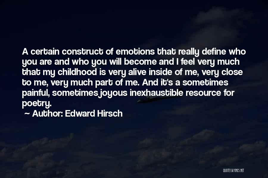 Edward Hirsch Quotes: A Certain Construct Of Emotions That Really Define Who You Are And Who You Will Become And I Feel Very