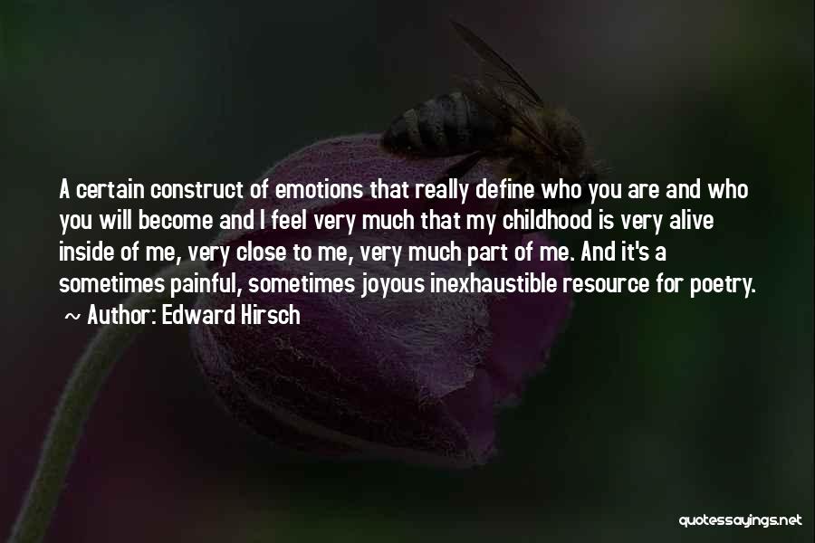 Edward Hirsch Quotes: A Certain Construct Of Emotions That Really Define Who You Are And Who You Will Become And I Feel Very