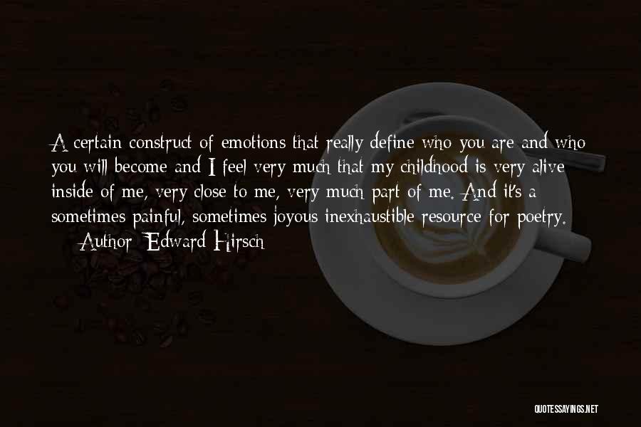 Edward Hirsch Quotes: A Certain Construct Of Emotions That Really Define Who You Are And Who You Will Become And I Feel Very
