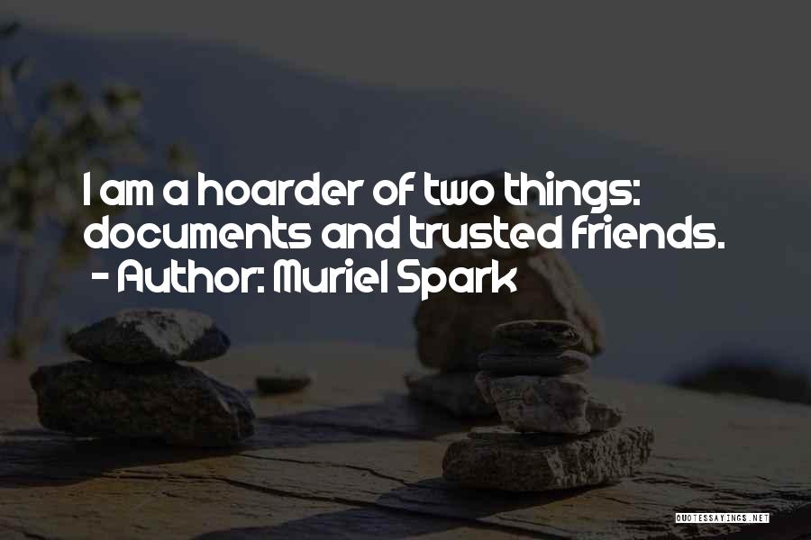 Muriel Spark Quotes: I Am A Hoarder Of Two Things: Documents And Trusted Friends.