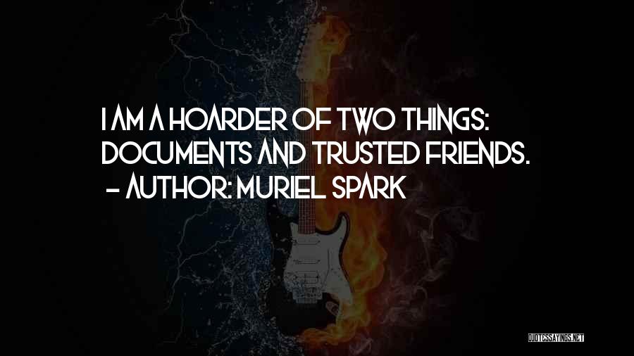 Muriel Spark Quotes: I Am A Hoarder Of Two Things: Documents And Trusted Friends.