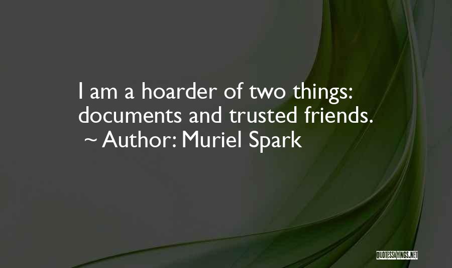 Muriel Spark Quotes: I Am A Hoarder Of Two Things: Documents And Trusted Friends.