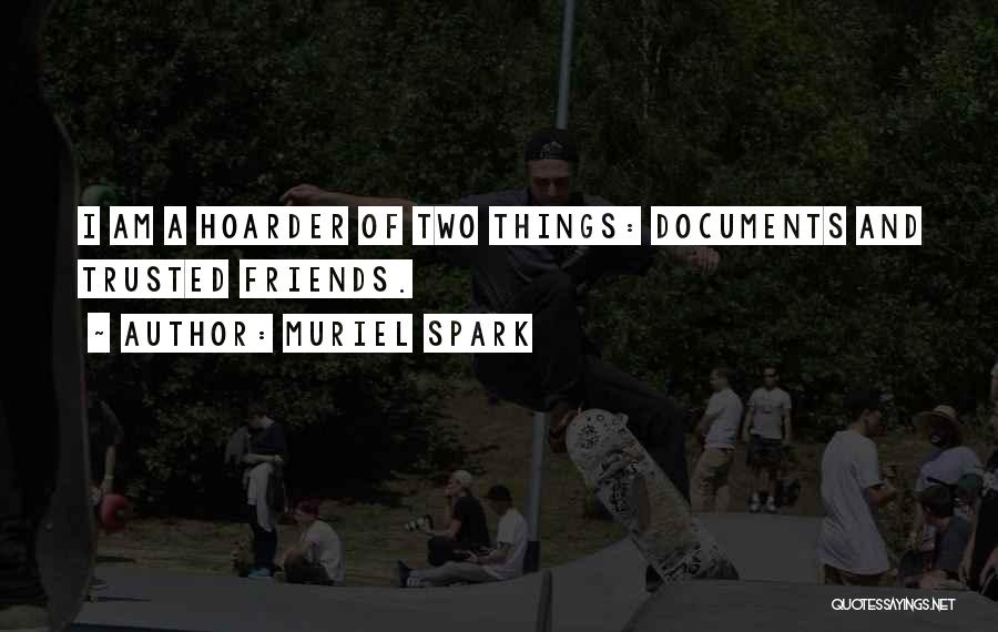 Muriel Spark Quotes: I Am A Hoarder Of Two Things: Documents And Trusted Friends.