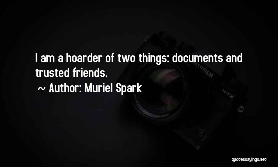 Muriel Spark Quotes: I Am A Hoarder Of Two Things: Documents And Trusted Friends.
