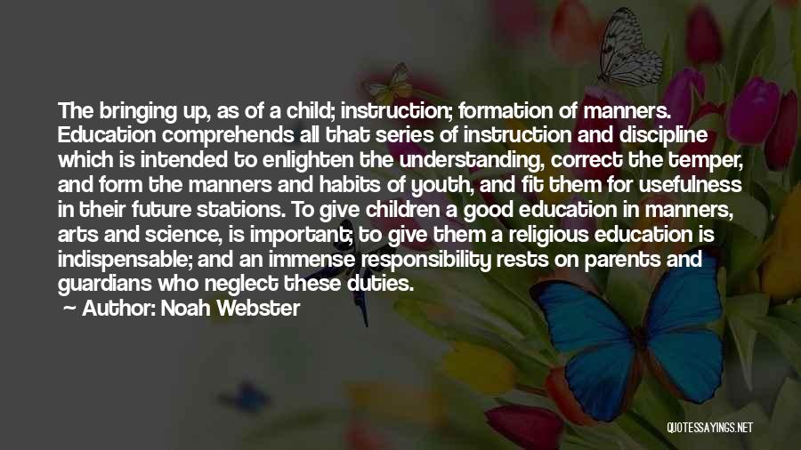 Noah Webster Quotes: The Bringing Up, As Of A Child; Instruction; Formation Of Manners. Education Comprehends All That Series Of Instruction And Discipline