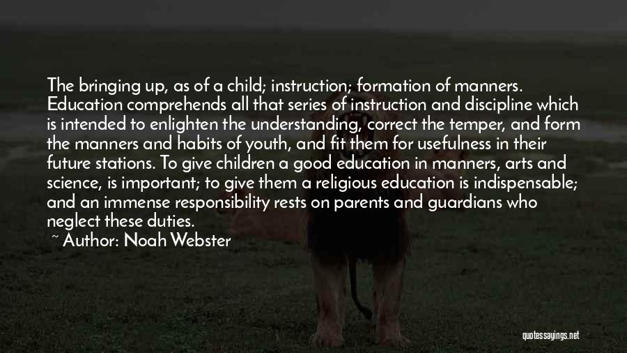 Noah Webster Quotes: The Bringing Up, As Of A Child; Instruction; Formation Of Manners. Education Comprehends All That Series Of Instruction And Discipline