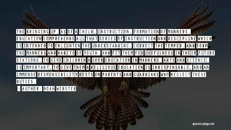 Noah Webster Quotes: The Bringing Up, As Of A Child; Instruction; Formation Of Manners. Education Comprehends All That Series Of Instruction And Discipline