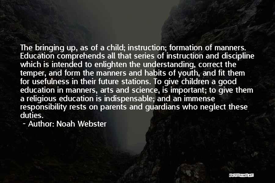 Noah Webster Quotes: The Bringing Up, As Of A Child; Instruction; Formation Of Manners. Education Comprehends All That Series Of Instruction And Discipline