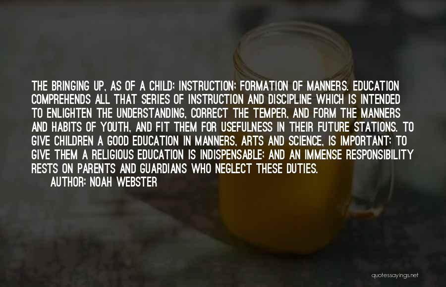 Noah Webster Quotes: The Bringing Up, As Of A Child; Instruction; Formation Of Manners. Education Comprehends All That Series Of Instruction And Discipline