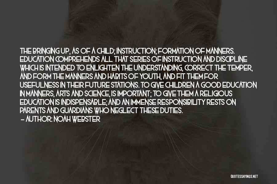 Noah Webster Quotes: The Bringing Up, As Of A Child; Instruction; Formation Of Manners. Education Comprehends All That Series Of Instruction And Discipline