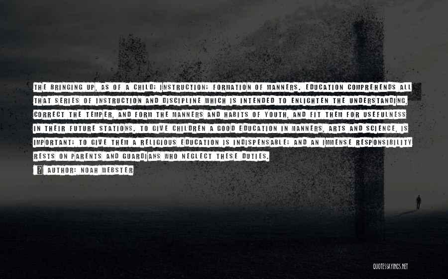 Noah Webster Quotes: The Bringing Up, As Of A Child; Instruction; Formation Of Manners. Education Comprehends All That Series Of Instruction And Discipline