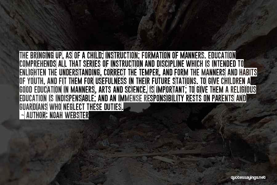 Noah Webster Quotes: The Bringing Up, As Of A Child; Instruction; Formation Of Manners. Education Comprehends All That Series Of Instruction And Discipline