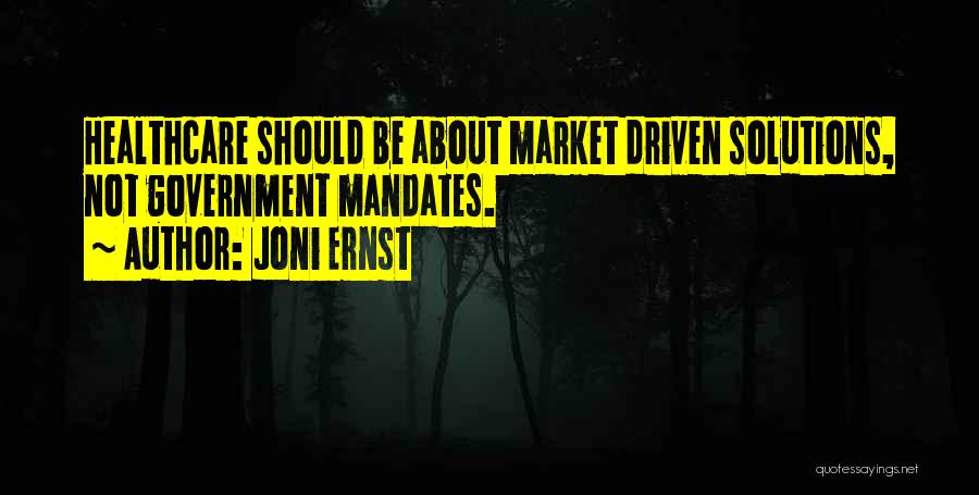 Joni Ernst Quotes: Healthcare Should Be About Market Driven Solutions, Not Government Mandates.