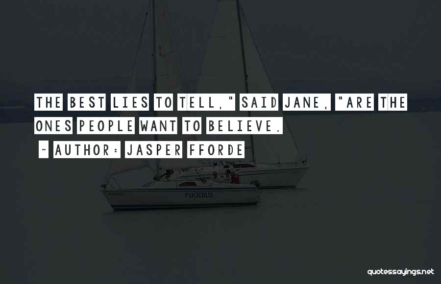 Jasper Fforde Quotes: The Best Lies To Tell, Said Jane, Are The Ones People Want To Believe.