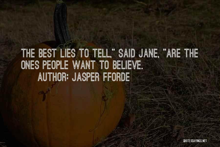 Jasper Fforde Quotes: The Best Lies To Tell, Said Jane, Are The Ones People Want To Believe.