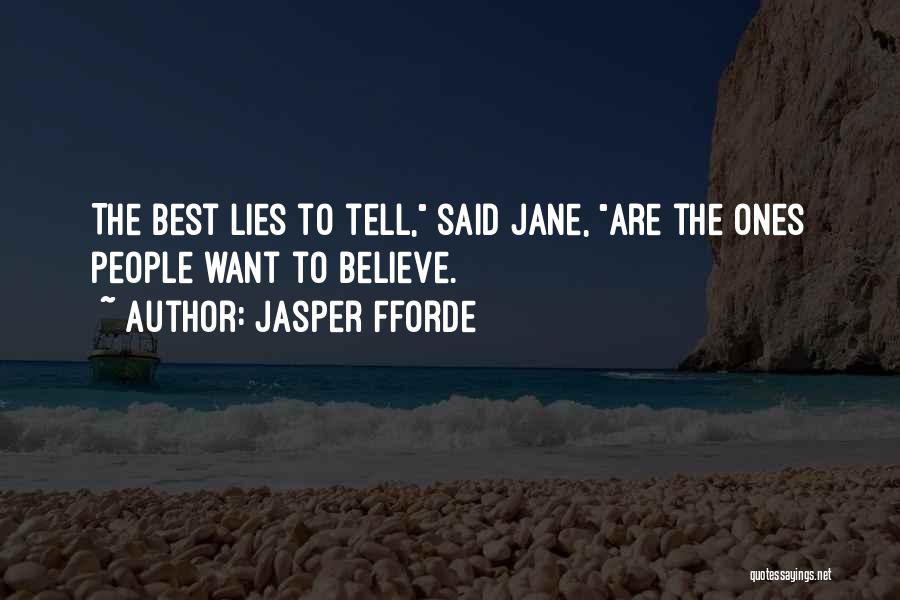 Jasper Fforde Quotes: The Best Lies To Tell, Said Jane, Are The Ones People Want To Believe.