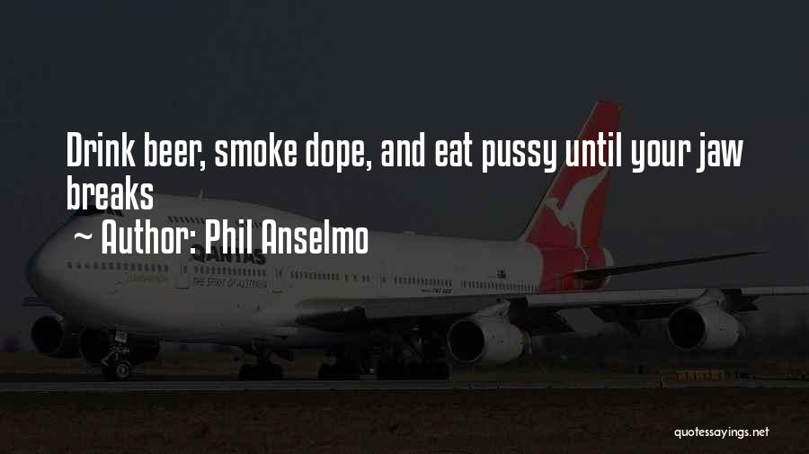 Phil Anselmo Quotes: Drink Beer, Smoke Dope, And Eat Pussy Until Your Jaw Breaks