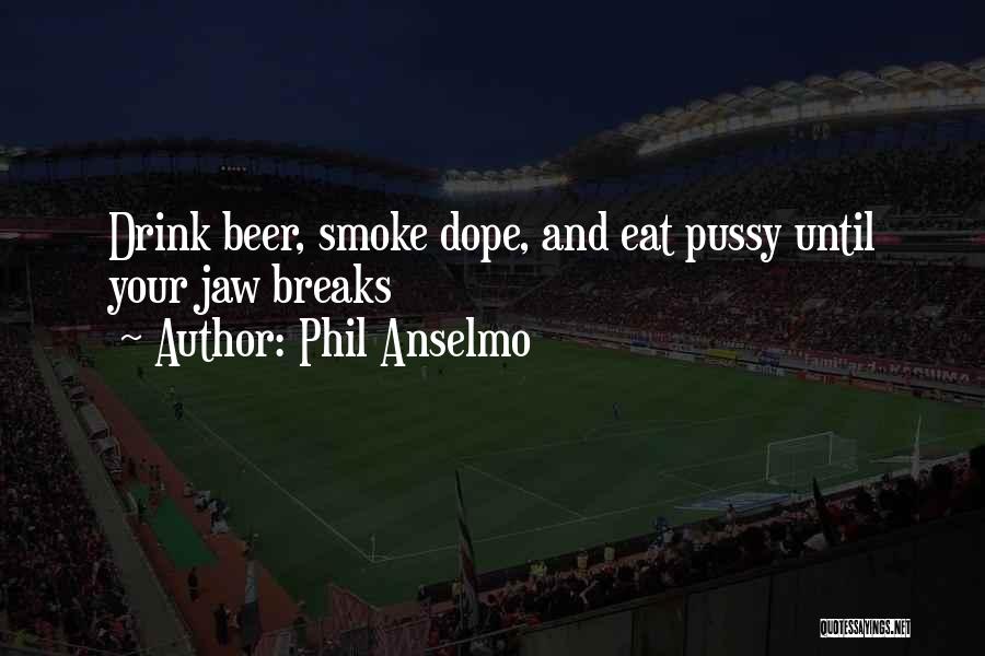 Phil Anselmo Quotes: Drink Beer, Smoke Dope, And Eat Pussy Until Your Jaw Breaks