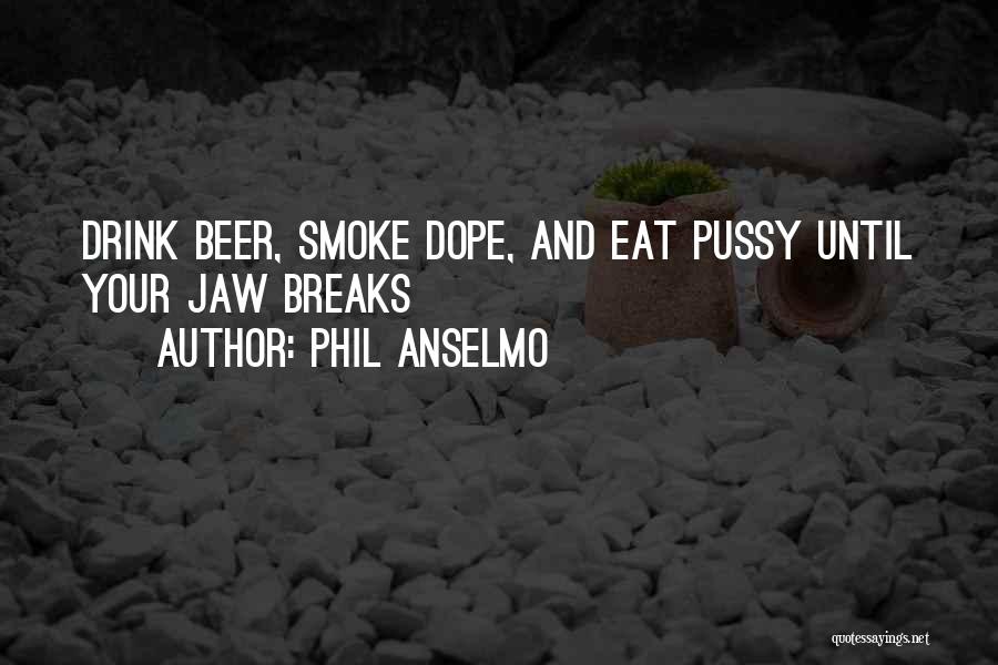 Phil Anselmo Quotes: Drink Beer, Smoke Dope, And Eat Pussy Until Your Jaw Breaks