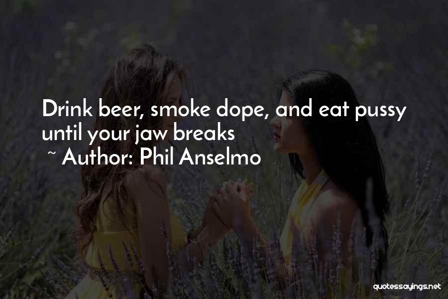 Phil Anselmo Quotes: Drink Beer, Smoke Dope, And Eat Pussy Until Your Jaw Breaks