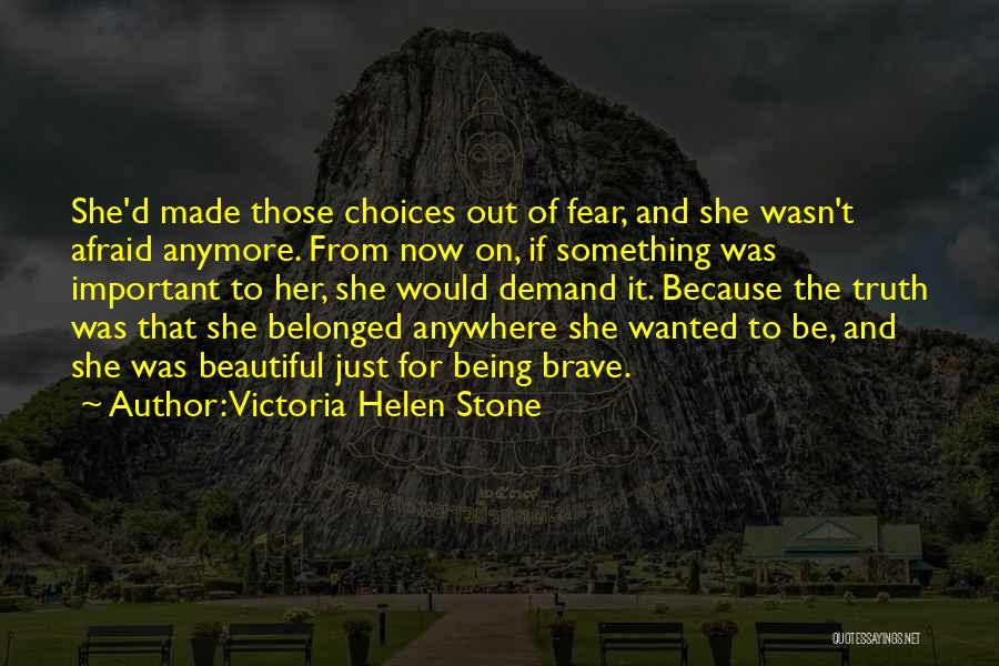 Victoria Helen Stone Quotes: She'd Made Those Choices Out Of Fear, And She Wasn't Afraid Anymore. From Now On, If Something Was Important To
