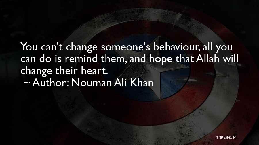 Nouman Ali Khan Quotes: You Can't Change Someone's Behaviour, All You Can Do Is Remind Them, And Hope That Allah Will Change Their Heart.