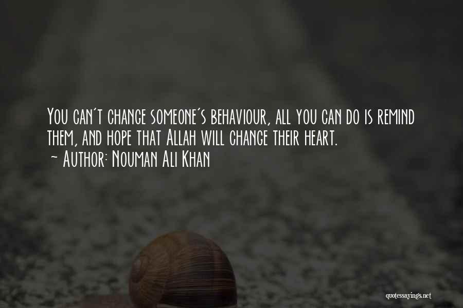 Nouman Ali Khan Quotes: You Can't Change Someone's Behaviour, All You Can Do Is Remind Them, And Hope That Allah Will Change Their Heart.