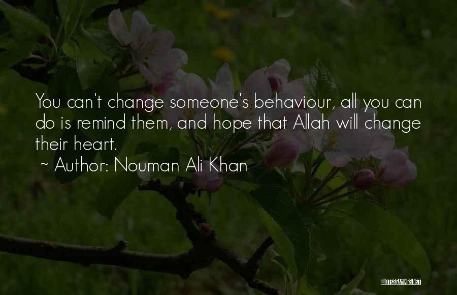 Nouman Ali Khan Quotes: You Can't Change Someone's Behaviour, All You Can Do Is Remind Them, And Hope That Allah Will Change Their Heart.