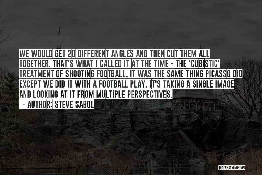 Steve Sabol Quotes: We Would Get 20 Different Angles And Then Cut Them All Together. That's What I Called It At The Time