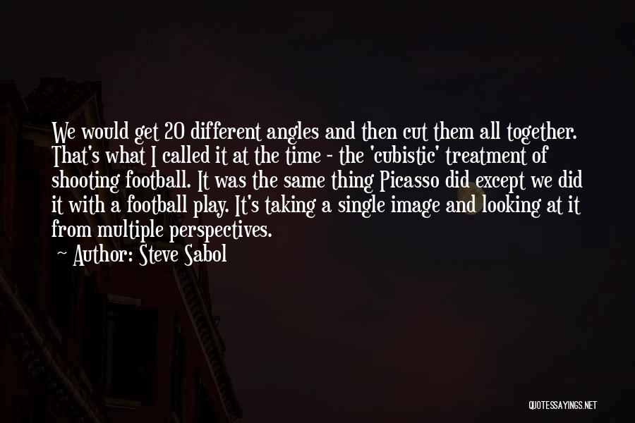Steve Sabol Quotes: We Would Get 20 Different Angles And Then Cut Them All Together. That's What I Called It At The Time