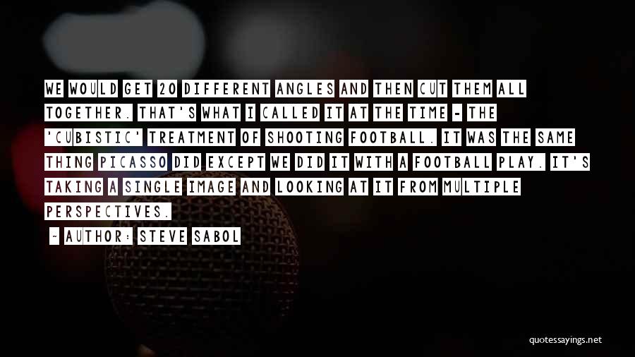 Steve Sabol Quotes: We Would Get 20 Different Angles And Then Cut Them All Together. That's What I Called It At The Time